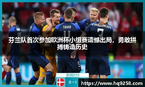 芬兰队首次参加欧洲杯小组赛遗憾出局，勇敢拼搏铸造历史
