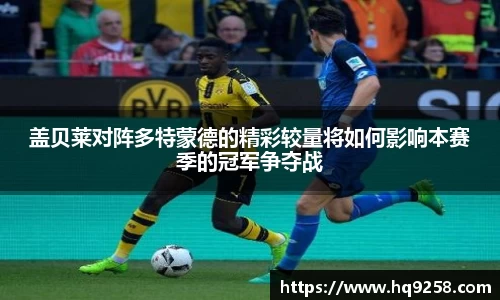 盖贝莱对阵多特蒙德的精彩较量将如何影响本赛季的冠军争夺战
