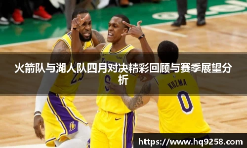 火箭队与湖人队四月对决精彩回顾与赛季展望分析